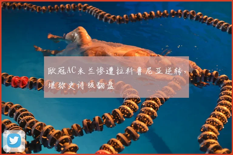 欧冠AC米兰惨遭拉科鲁尼亚逆转，堪称史诗级翻盘